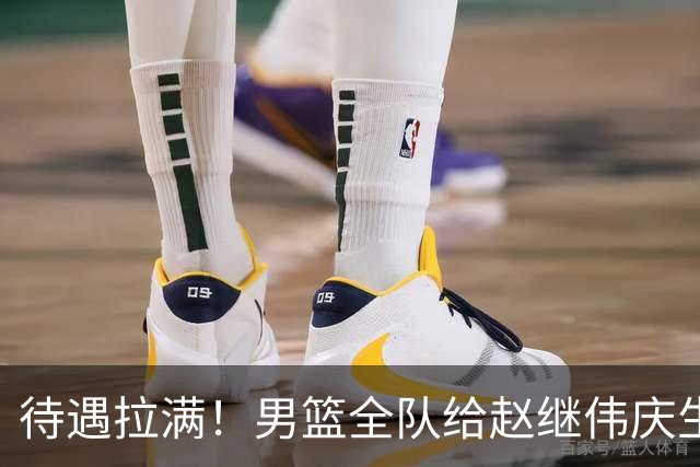 待遇拉满！男篮全队给赵继伟庆生，全员拍手展兴奋，氛围太好了！